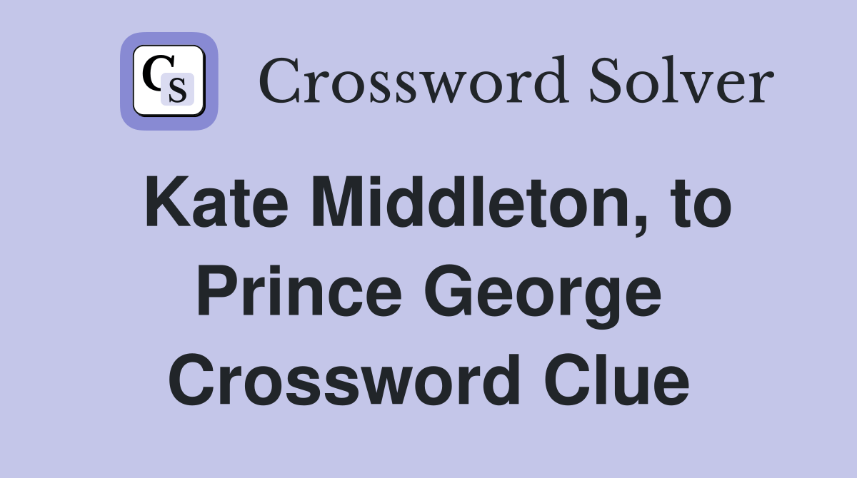Kate Middleton, to Prince Crossword Clue Answers Crossword